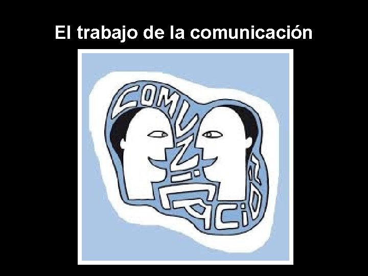 El trabajo de la comunicación 