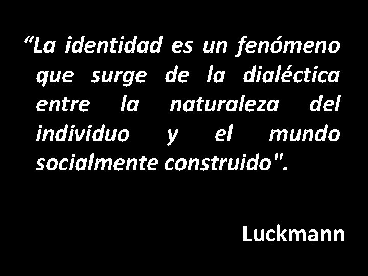 “La identidad es un fenómeno que surge de la dialéctica entre la naturaleza del