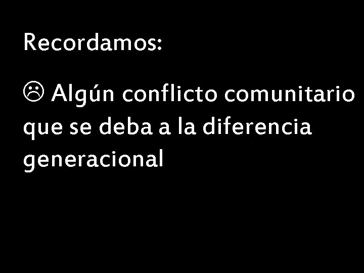 Recordamos: Algún conflicto comunitario que se deba a la diferencia generacional 