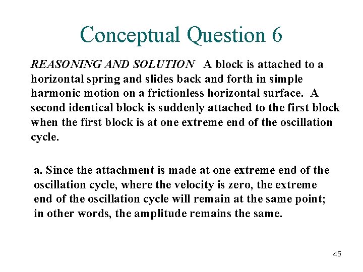 Conceptual Question 6 REASONING AND SOLUTION A block is attached to a horizontal spring