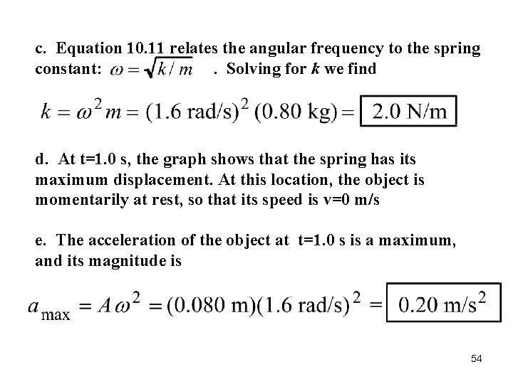 c. Equation 10. 11 relates the angular frequency to the spring constant: . Solving