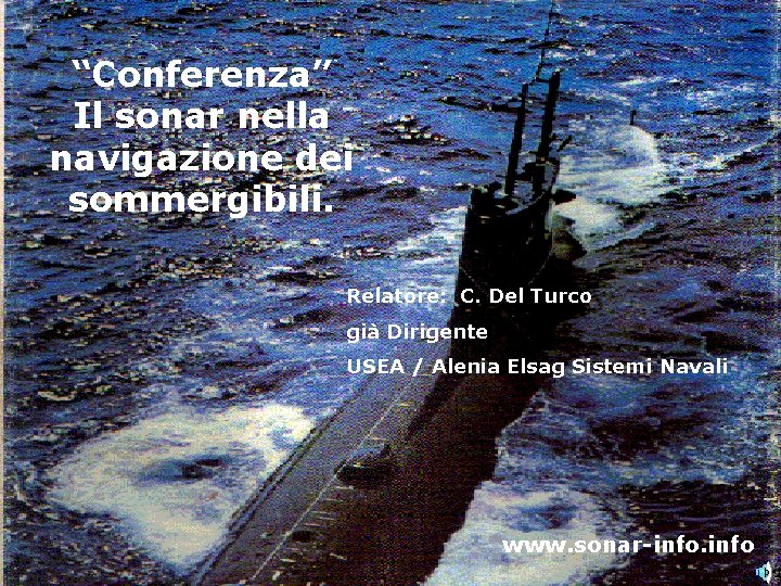 “Conferenza” Il sonar nella navigazione dei sommergibili. Relatore: C. Del Turco già Dirigente USEA