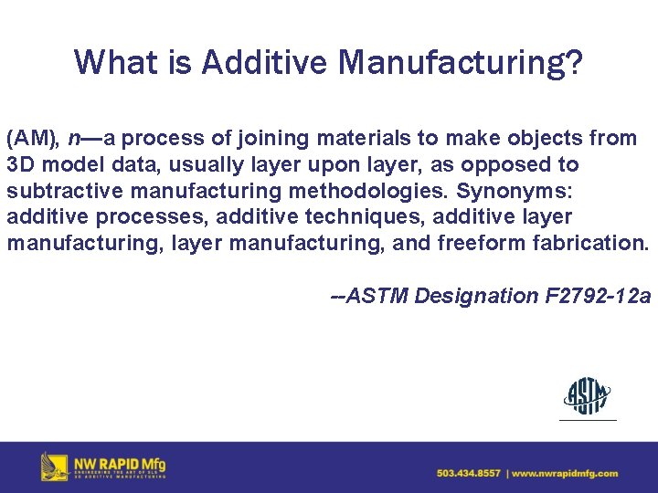 What is Additive Manufacturing? (AM), n—a process of joining materials to make objects from