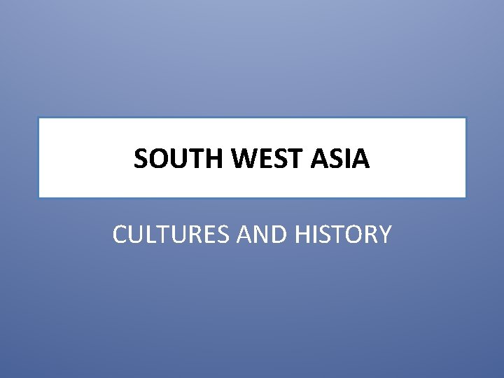 SOUTH WEST ASIA CULTURES AND HISTORY 
