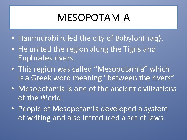 MESOPOTAMIA • Hammurabi ruled the city of Babylon(Iraq). • He united the region along