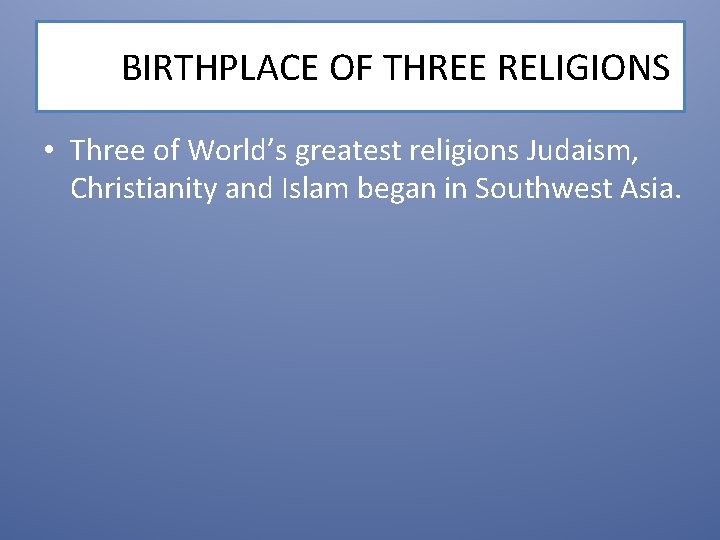 BIRTHPLACE OF THREE RELIGIONS • Three of World’s greatest religions Judaism, Christianity and Islam