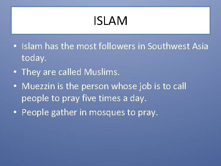 ISLAM • Islam has the most followers in Southwest Asia today. • They are