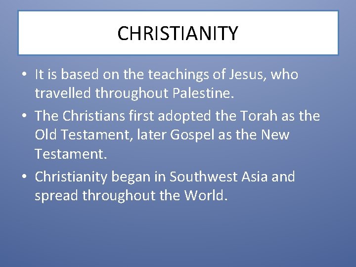 CHRISTIANITY • It is based on the teachings of Jesus, who travelled throughout Palestine.