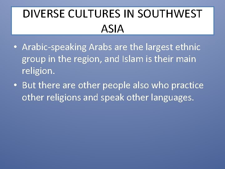 DIVERSE CULTURES IN SOUTHWEST ASIA • Arabic-speaking Arabs are the largest ethnic group in