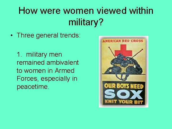 How were women viewed within military? • Three general trends: 1. military men remained