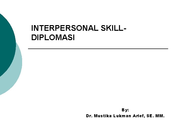 INTERPERSONAL SKILLDIPLOMASI By: Dr. Mustika Lukman Arief, SE. MM. 