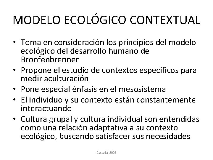 MODELO ECOLÓGICO CONTEXTUAL • Toma en consideración los principios del modelo ecológico del desarrollo