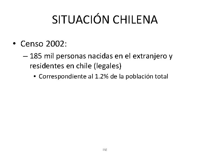 SITUACIÓN CHILENA • Censo 2002: – 185 mil personas nacidas en el extranjero y