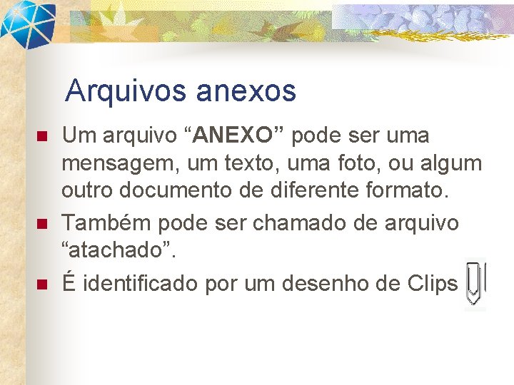 Arquivos anexos n n n Um arquivo “ANEXO” pode ser uma mensagem, um texto,