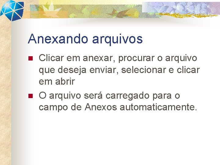 Anexando arquivos n n Clicar em anexar, procurar o arquivo que deseja enviar, selecionar Anexando arquivos n n Clicar em anexar, procurar o arquivo que deseja enviar, selecionar