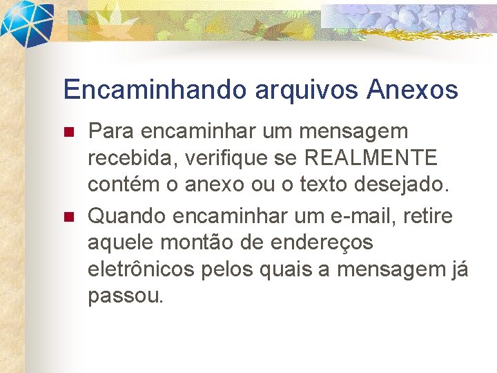 Encaminhando arquivos Anexos n n Para encaminhar um mensagem recebida, verifique se REALMENTE contém