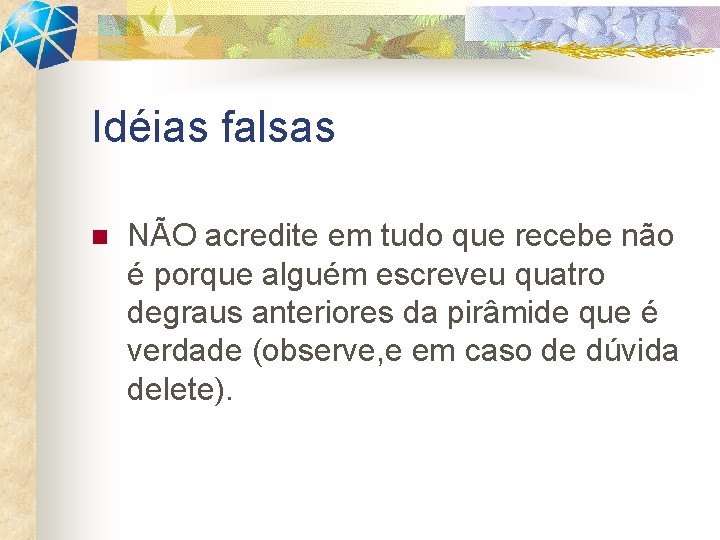 Idéias falsas n NÃO acredite em tudo que recebe não é porque alguém escreveu Idéias falsas n NÃO acredite em tudo que recebe não é porque alguém escreveu