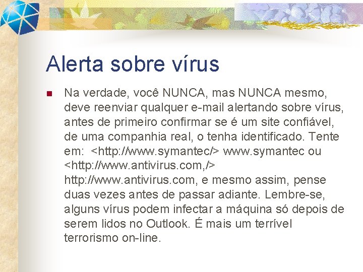 Alerta sobre vírus n Na verdade, você NUNCA, mas NUNCA mesmo, deve reenviar qualquer