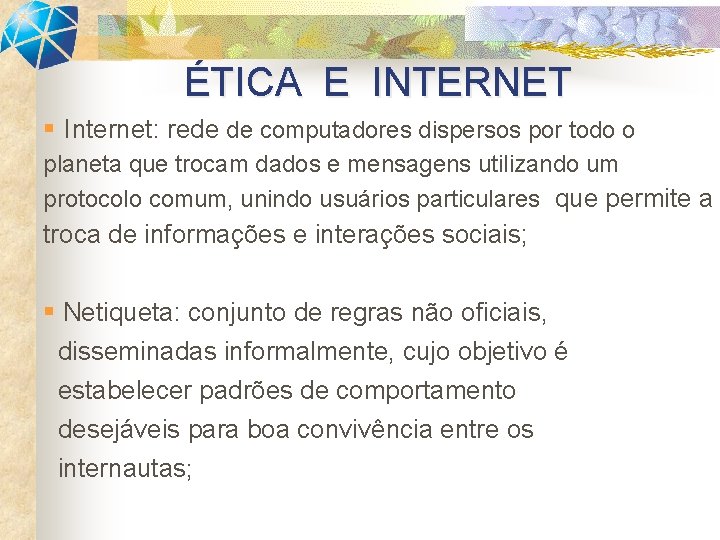 ÉTICA E INTERNET § Internet: rede de computadores dispersos por todo o planeta que