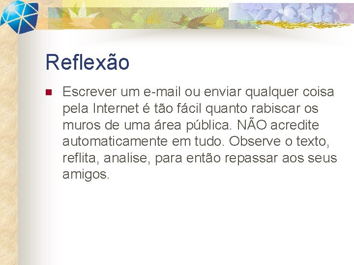 Reflexão n Escrever um e-mail ou enviar qualquer coisa pela Internet é tão fácil Reflexão n Escrever um e-mail ou enviar qualquer coisa pela Internet é tão fácil