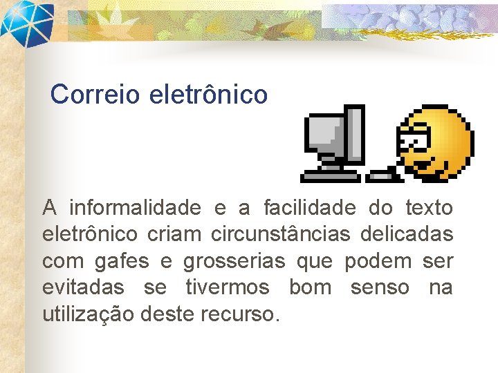 Correio eletrônico A informalidade e a facilidade do texto eletrônico criam circunstâncias delicadas com