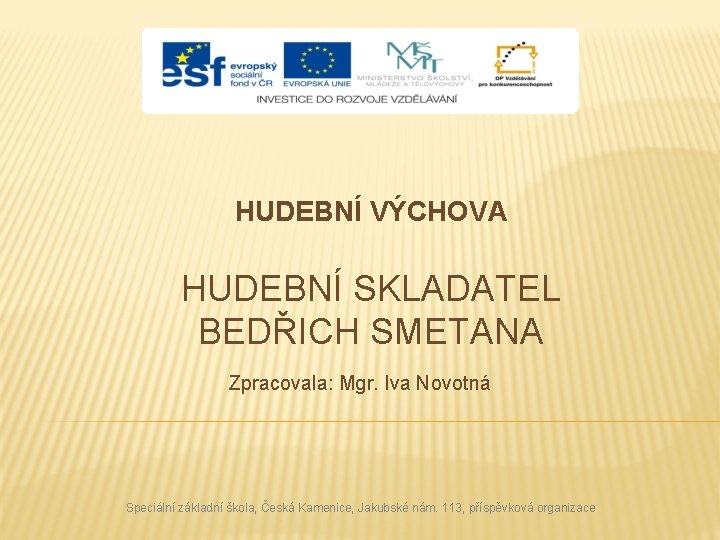 HUDEBNÍ VÝCHOVA HUDEBNÍ SKLADATEL BEDŘICH SMETANA Zpracovala: Mgr. Iva Novotná Speciální základní škola, Česká