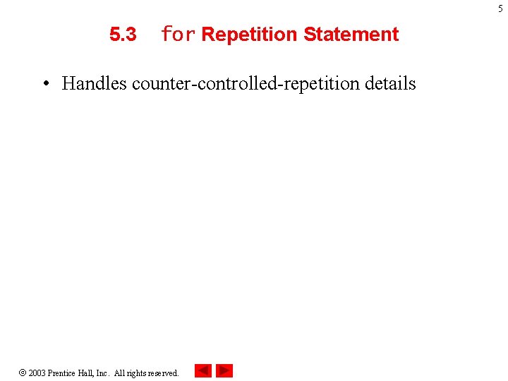 5 5. 3 for Repetition Statement • Handles counter-controlled-repetition details 2003 Prentice Hall, Inc.