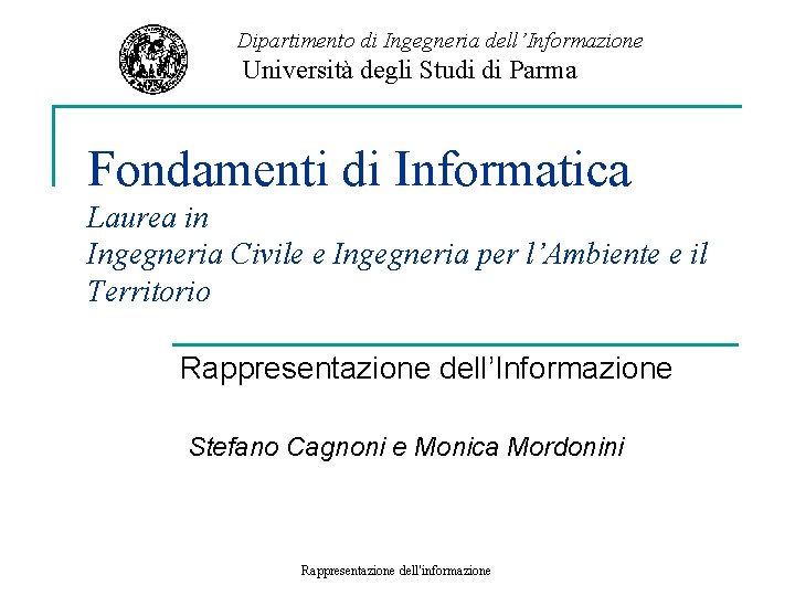 Dipartimento di Ingegneria dell’Informazione Università degli Studi di Parma Fondamenti di Informatica Laurea in