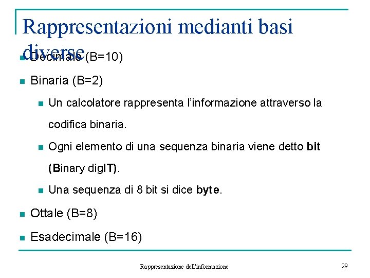 Rappresentazioni medianti basi diverse Decimale (B=10) n n Binaria (B=2) n Un calcolatore rappresenta
