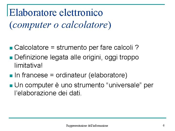 Elaboratore elettronico (computer o calcolatore) Calcolatore = strumento per fare calcoli ? n Definizione