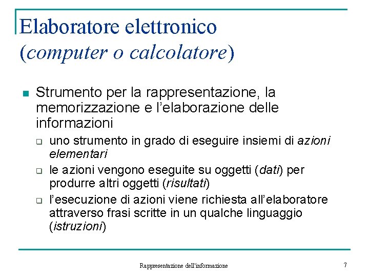 Elaboratore elettronico (computer o calcolatore) n Strumento per la rappresentazione, la memorizzazione e l’elaborazione