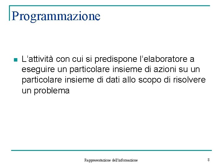 Programmazione n L’attività con cui si predispone l’elaboratore a eseguire un particolare insieme di