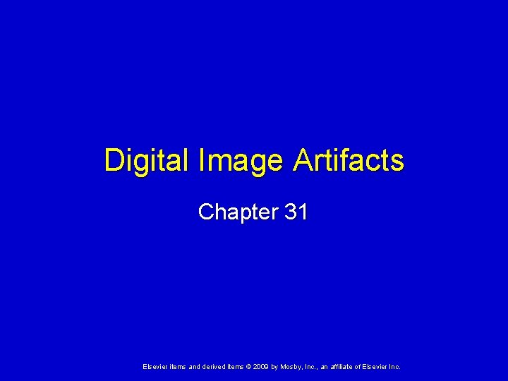 Digital Image Artifacts Chapter 31 Elsevier items and derived items © 2009 by Mosby,