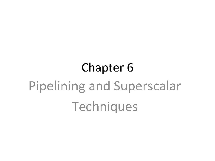 Chapter 6 Pipelining and Superscalar Techniques 