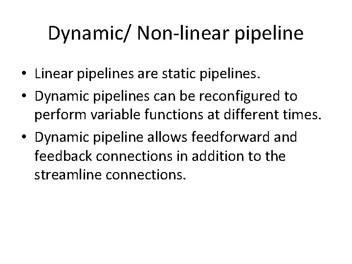 Dynamic/ Non-linear pipeline • Linear pipelines are static pipelines. • Dynamic pipelines can be