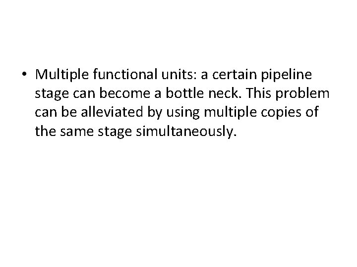  • Multiple functional units: a certain pipeline stage can become a bottle neck.