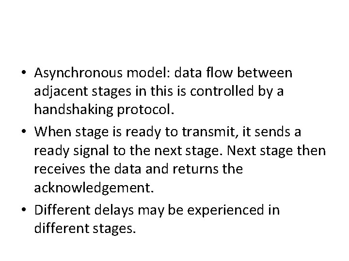  • Asynchronous model: data flow between adjacent stages in this is controlled by