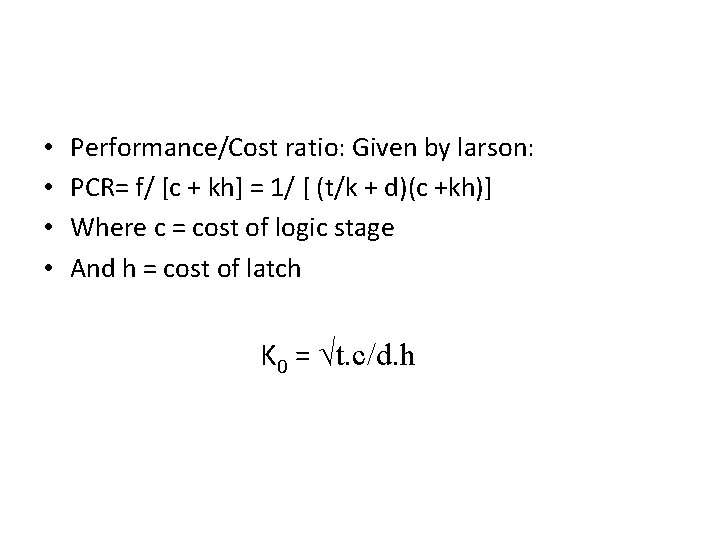  • • Performance/Cost ratio: Given by larson: PCR= f/ [c + kh] =