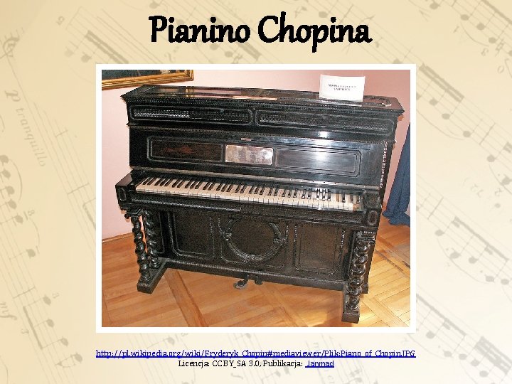 Pianino Chopina http: //pl. wikipedia. org/wiki/Fryderyk_Chopin#mediaviewer/Plik: Piano_of_Chopin. JPG Licencja: CC BY_SA 3. 0, Publikacja: