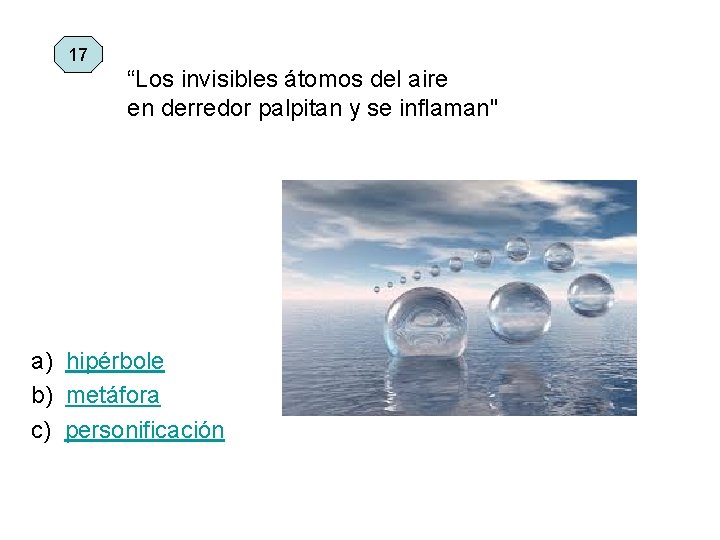 17 “Los invisibles átomos del aire en derredor palpitan y se inflaman" a) hipérbole