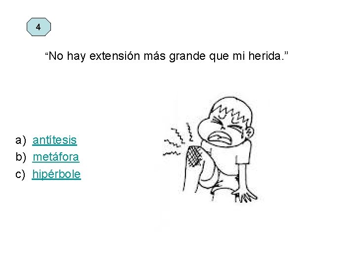 4 “No hay extensión más grande que mi herida. ” a) antítesis b) metáfora