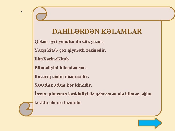 . DAHİLƏRDƏN KƏLAMLAR Qələm əyri yonulsa da düz yazar. Yaxşı kitab çox qiymətli xəzinədir.