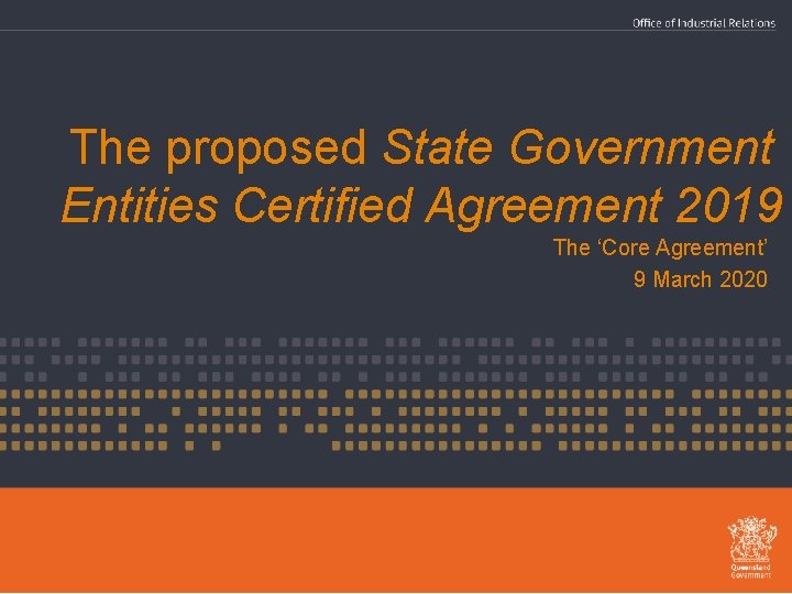 The proposed State Government Entities Certified Agreement 2019 The ‘Core Agreement’ 9 March 2020