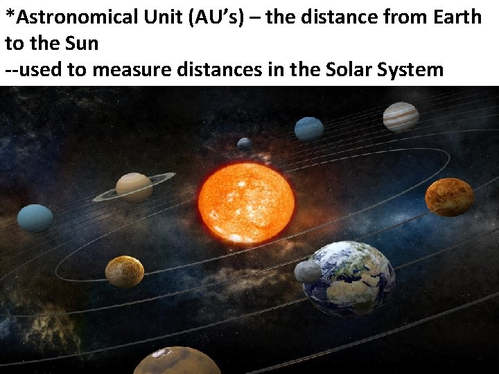 *Astronomical Unit (AU’s) – the distance from Earth to the Sun --used to measure