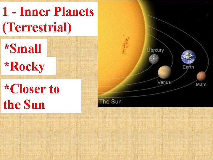 1 - Inner Planets (Terrestrial) *Small *Rocky *Closer to the Sun 