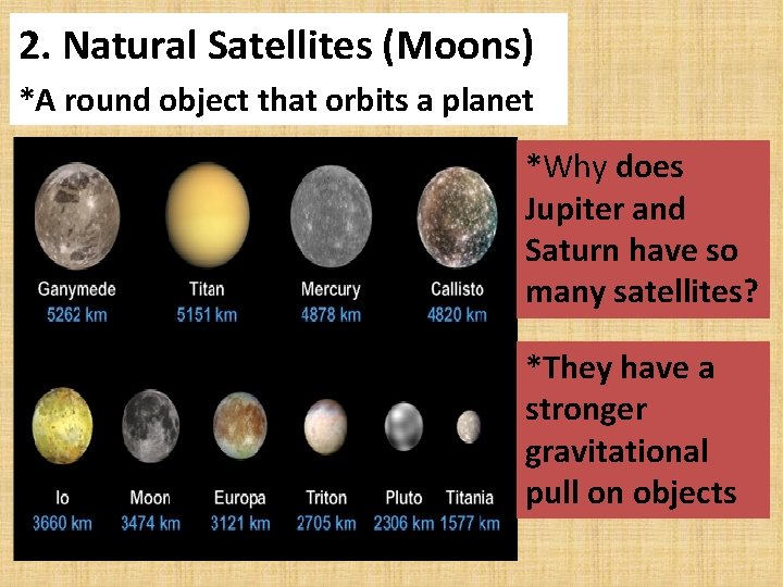 2. Natural Satellites (Moons) *A round object that orbits a planet *Why does Jupiter