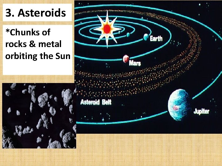3. Asteroids *Chunks of rocks & metal orbiting the Sun 
