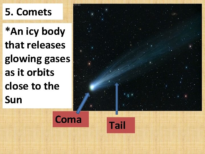 5. Comets *An icy body that releases glowing gases as it orbits close to