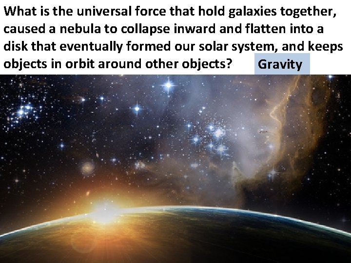 What is the universal force that hold galaxies together, caused a nebula to collapse