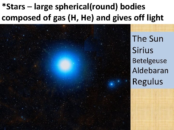 *Stars – large spherical(round) bodies composed of gas (H, He) and gives off light
